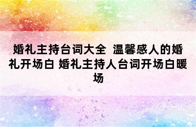 婚礼主持台词大全  温馨感人的婚礼开场白 婚礼主持人台词开场白暖场